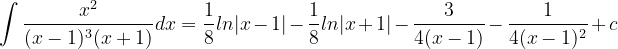 \dpi{120} \int \frac{x^{2}}{(x-1)^{3}(x+1)}dx= \frac{1}{8}ln|x-1|-\frac{1}{8}ln|x+1|-\frac{3}{4(x-1)}-\frac{1}{4(x-1)^{2}}+c